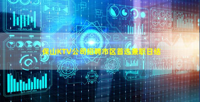 保山KTV公司招聘市区首选兼职日结
