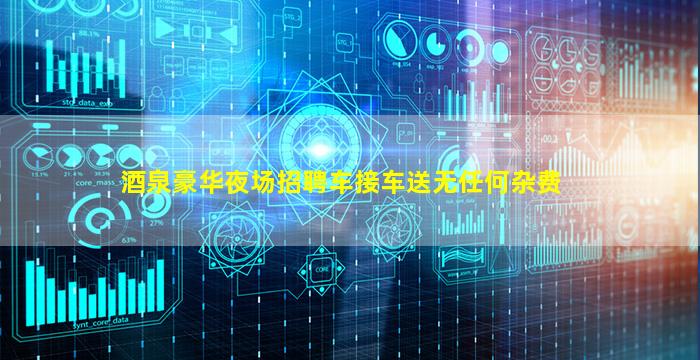 酒泉豪华夜场招聘车接车送无任何杂费